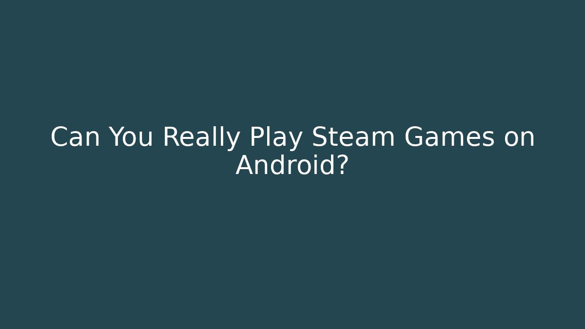 Can You Really Play Steam Games on Android?
