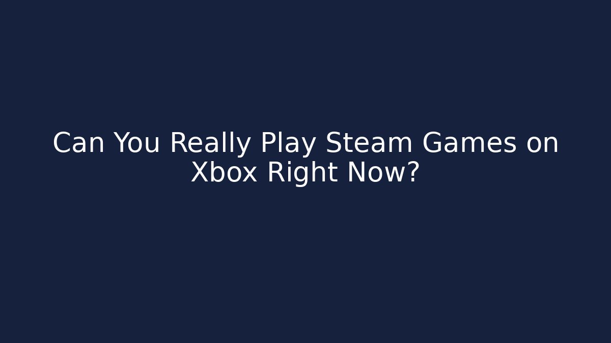 Can You Really Play Steam Games on Xbox Right Now?