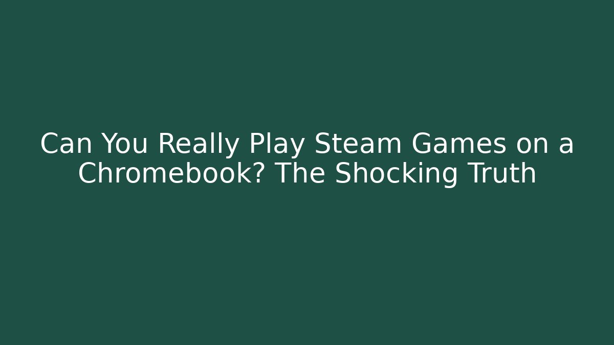 Can You Really Play Steam Games on a Chromebook? The Shocking Truth