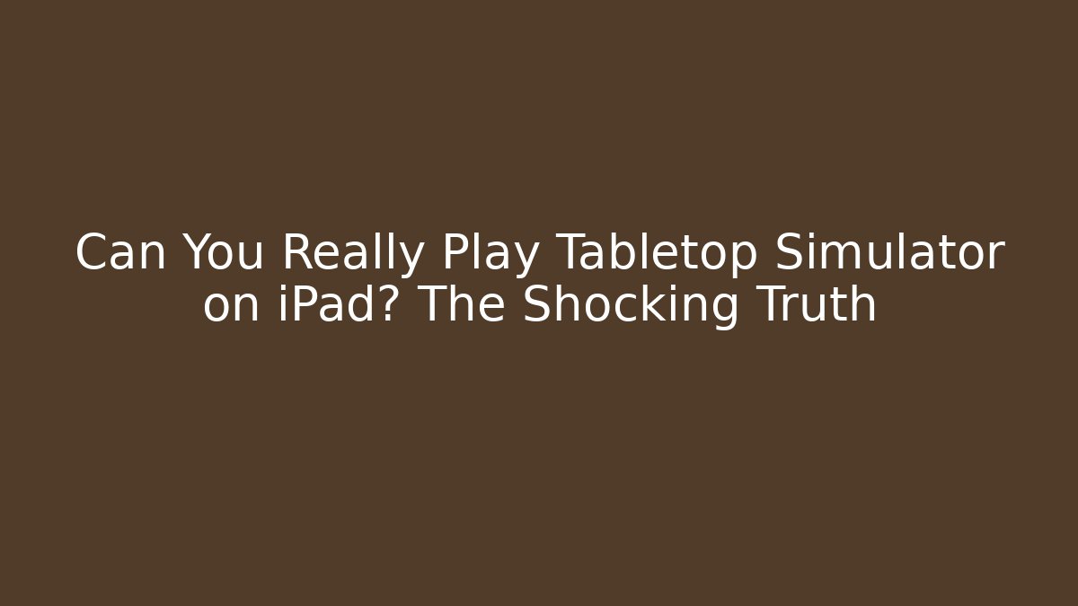 Can You Really Play Tabletop Simulator on iPad? The Shocking Truth - Critter Realm