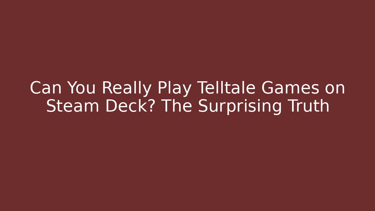 Can You Really Play Telltale Games on Steam Deck? The Surprising Truth
