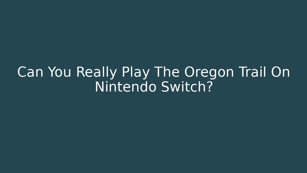 Can You Really Play The Oregon Trail On Nintendo Switch?