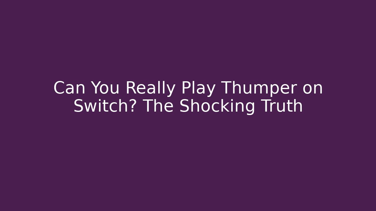 Can You Really Play Thumper on Switch? The Shocking Truth