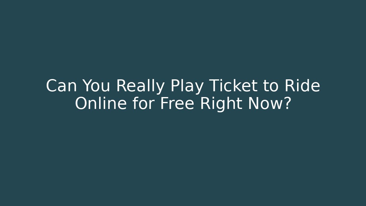 Can You Really Play Ticket to Ride Online for Free Right Now?