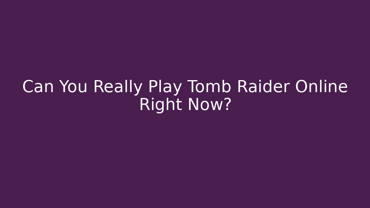 Can You Really Play Tomb Raider Online Right Now?