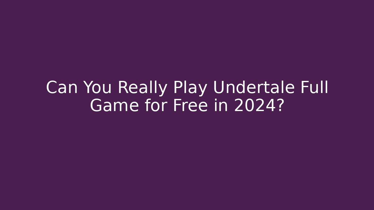 Can You Really Play Undertale Full Game for Free in 2024?