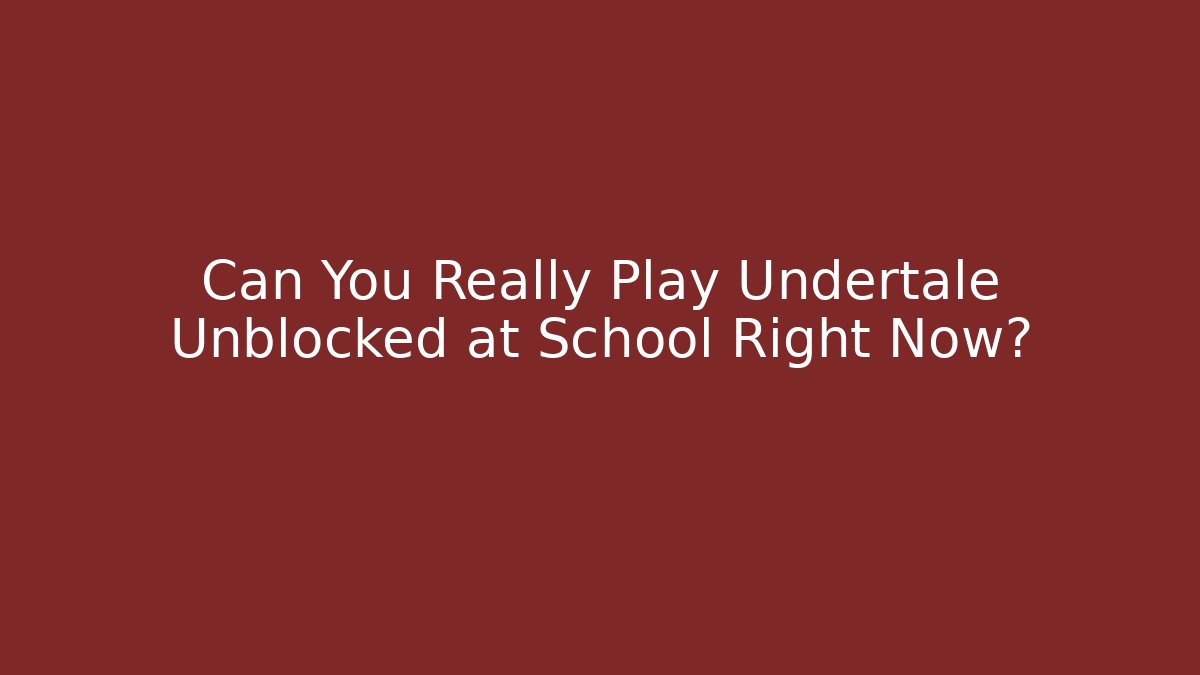Can You Really Play Undertale Unblocked at School Right Now?