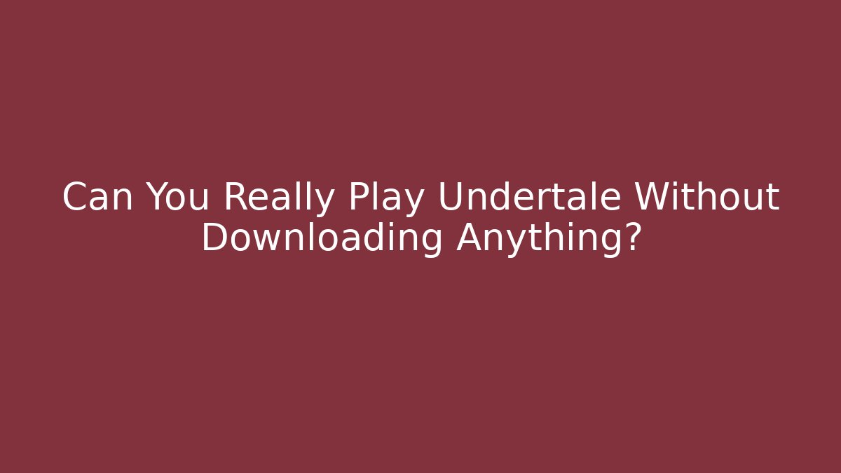 Can You Really Play Undertale Without Downloading Anything?