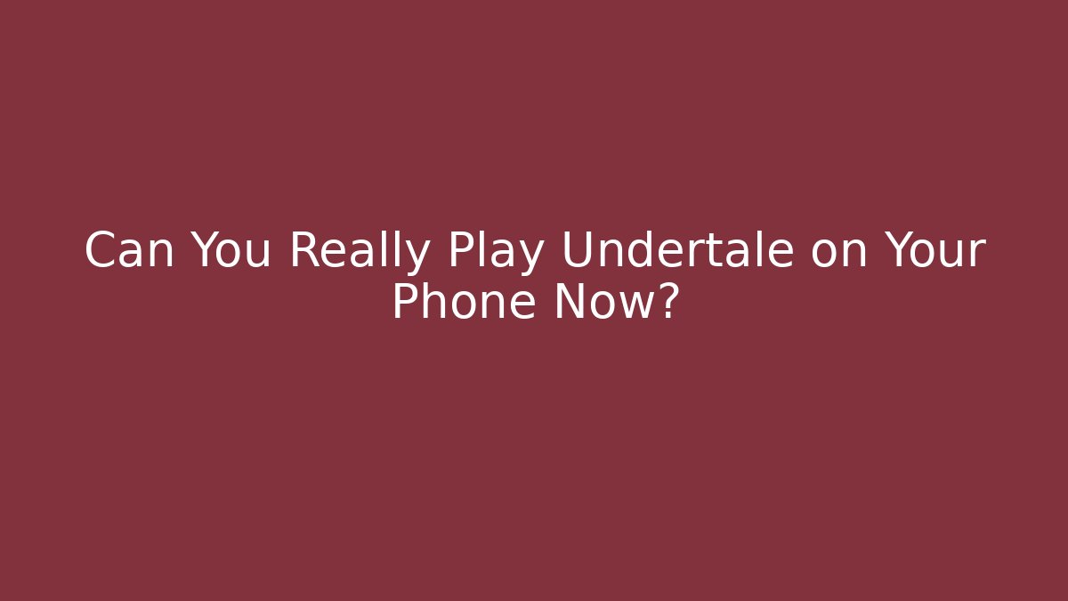 Can You Really Play Undertale on Your Phone Now?