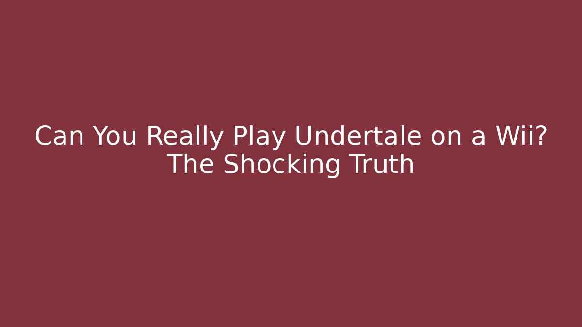 Can You Really Play Undertale on a Wii? The Shocking Truth