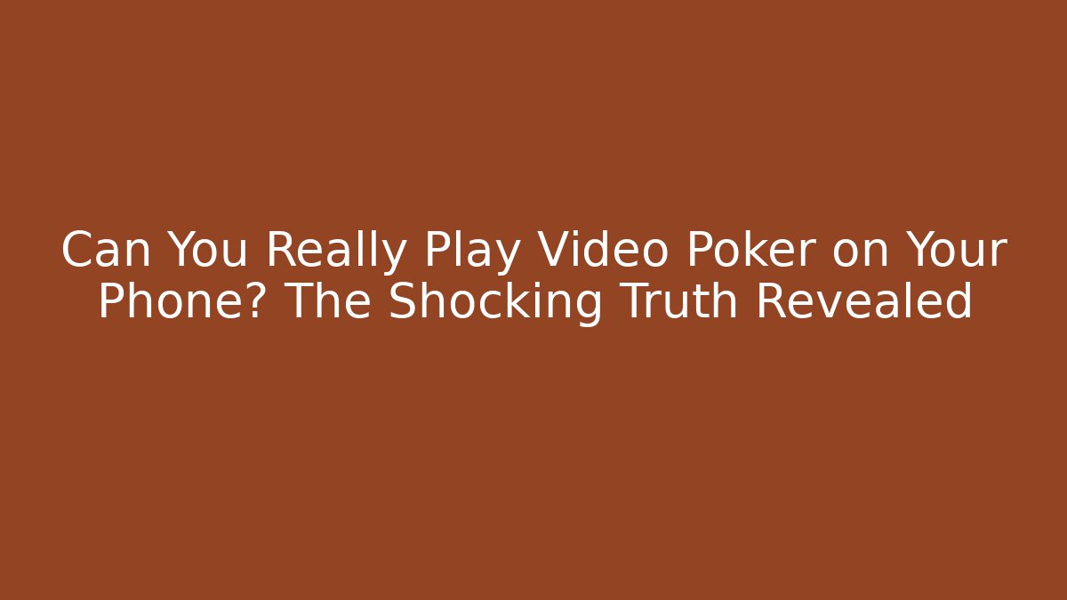 Can You Really Play Video Poker on Your Phone? The Shocking Truth Revealed