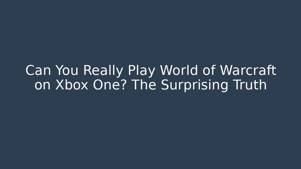 Can You Really Play World of Warcraft on Xbox One? The Surprising Truth