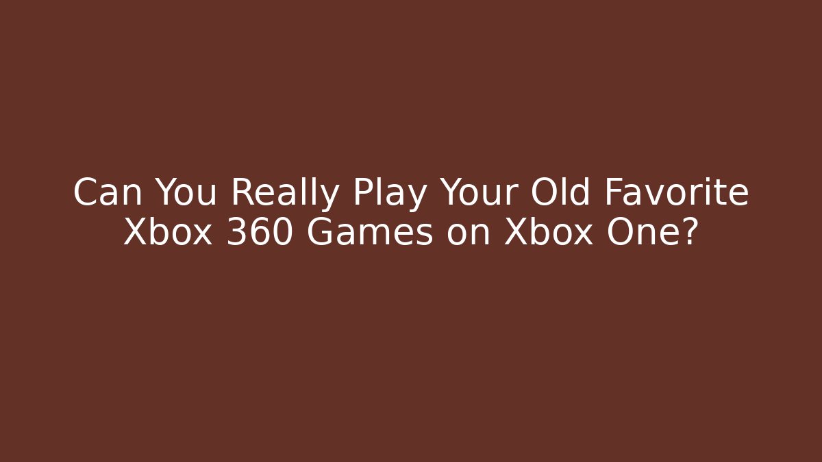 Can You Really Play Your Old Favorite Xbox 360 Games on Xbox One?