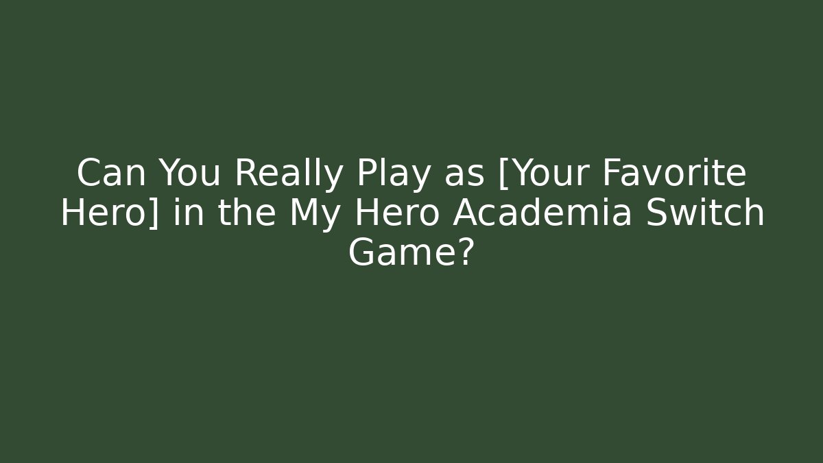 Can You Really Play as [Your Favorite Hero] in the My Hero Academia Switch Game?