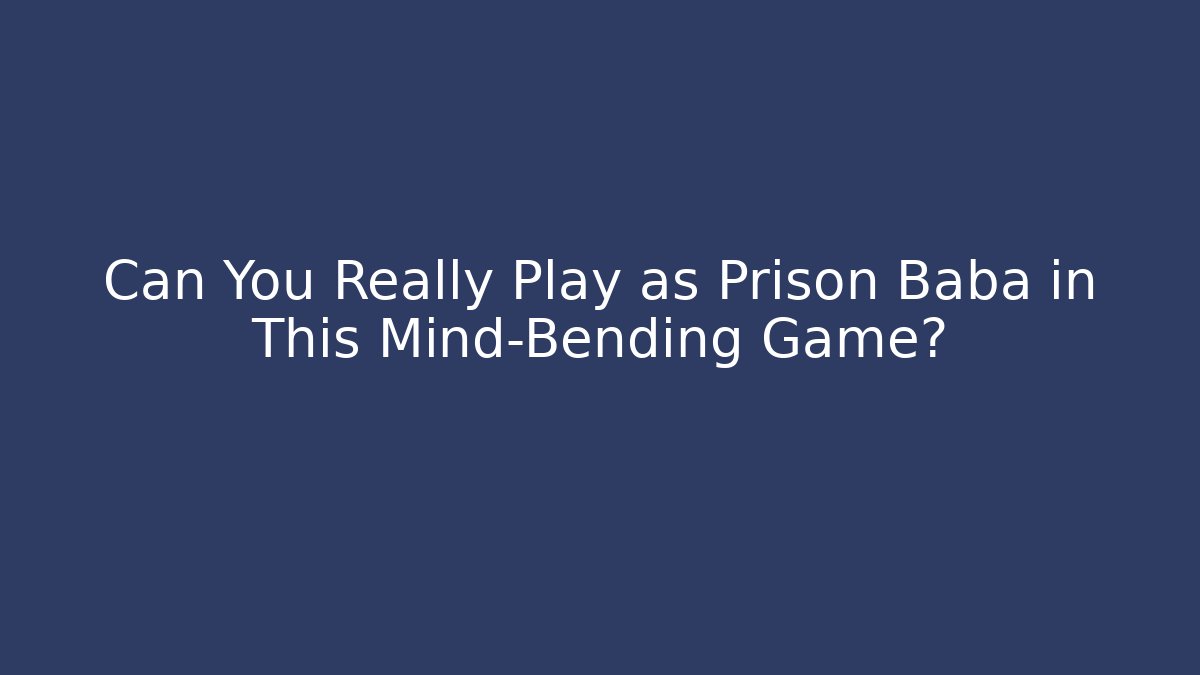 Can You Really Play as Prison Baba in This Mind-Bending Game?