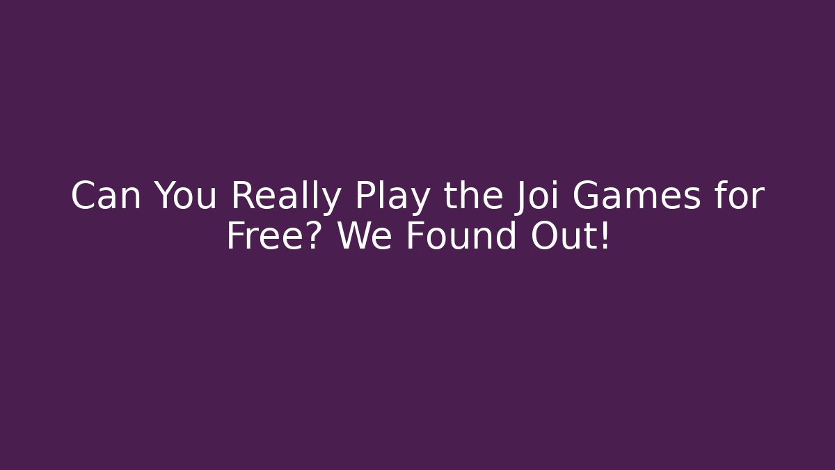 Can You Really Play the Joi Games for Free? We Found Out!