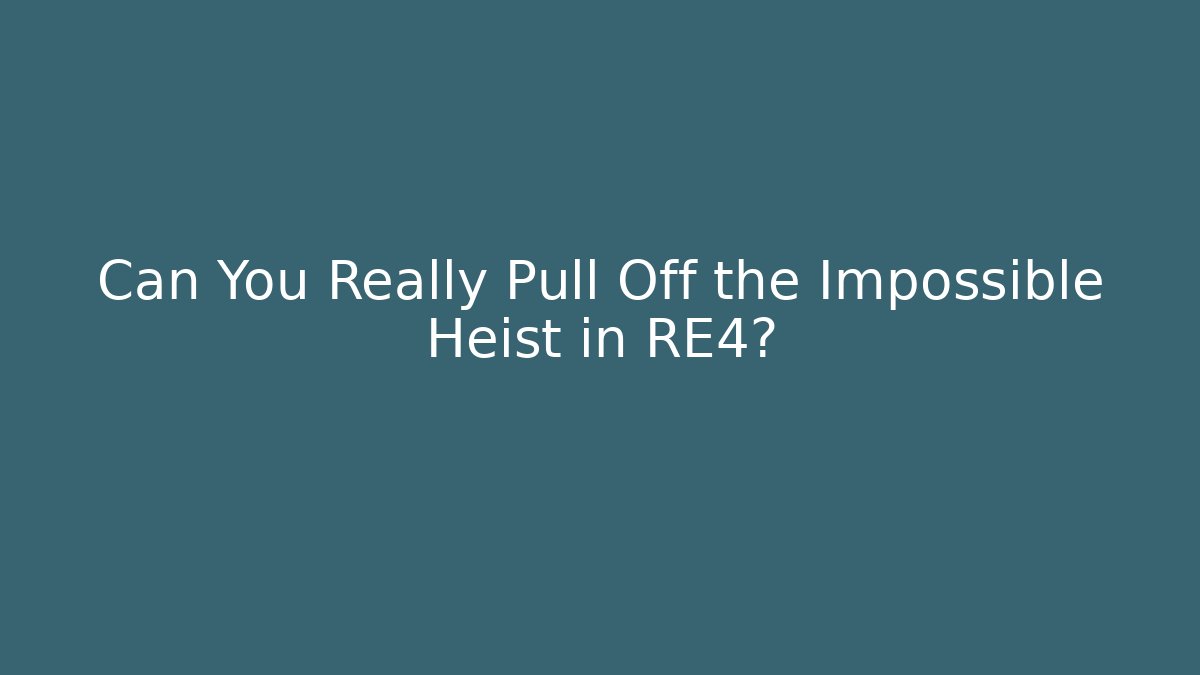 Can You Really Pull Off the Impossible Heist in RE4?
