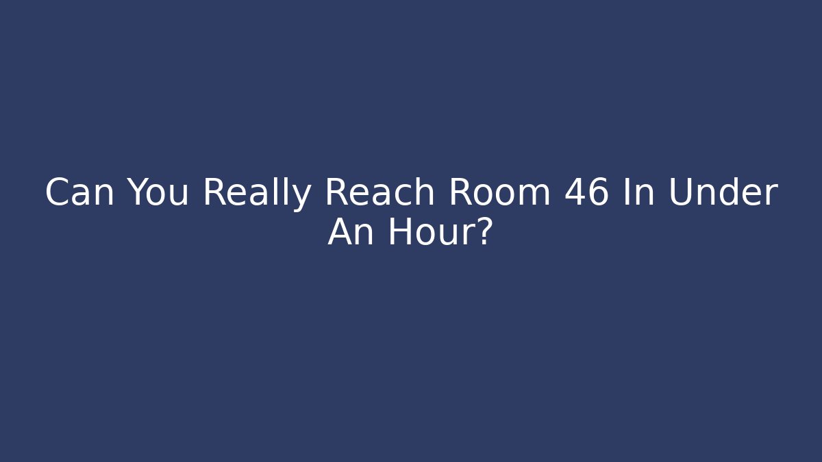 Can You Really Reach Room 46 In Under An Hour? - Critter Realm