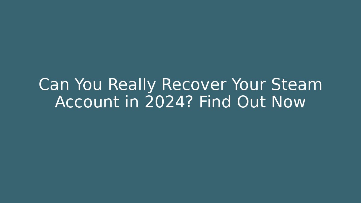 Can You Really Recover Your Steam Account in 2024? Find Out Now