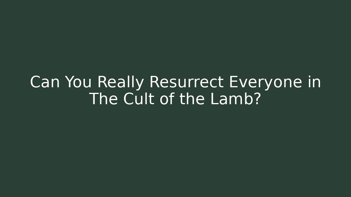 Can You Really Resurrect Everyone in The Cult of the Lamb?