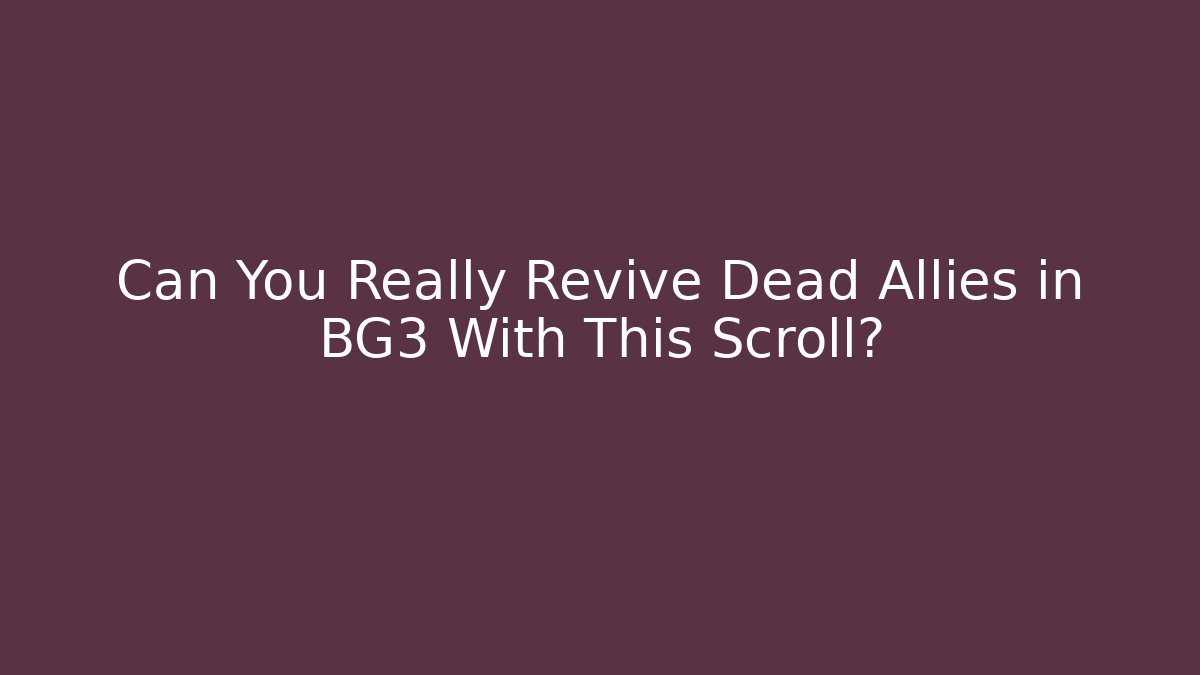 Can You Really Revive Dead Allies in BG3 With This Scroll?