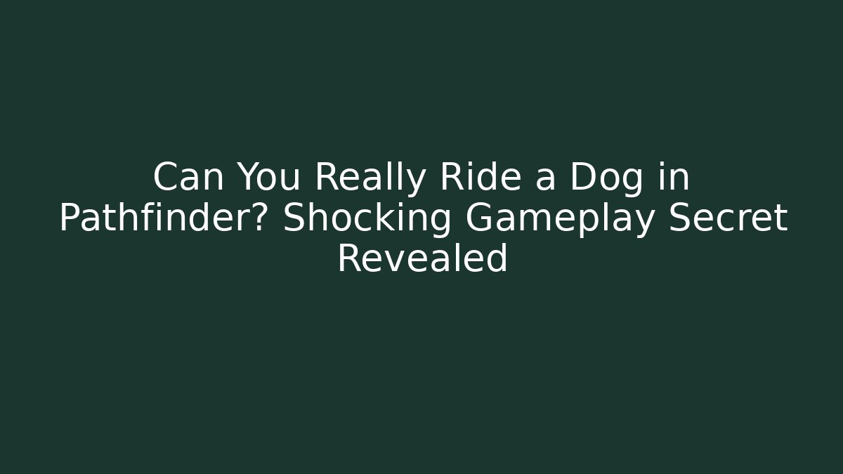 Can You Really Ride a Dog in Pathfinder? Shocking Gameplay Secret Revealed