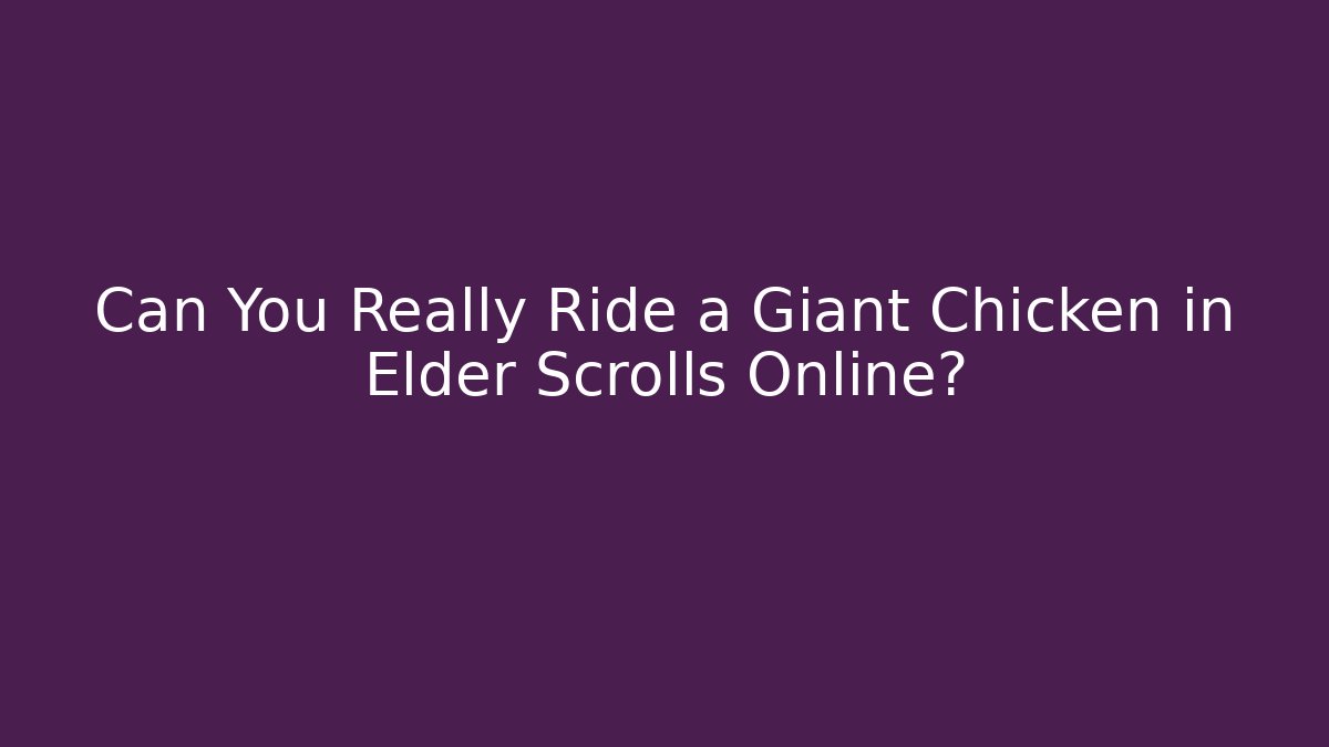 Can You Really Ride a Giant Chicken in Elder Scrolls Online? - Critter Realm