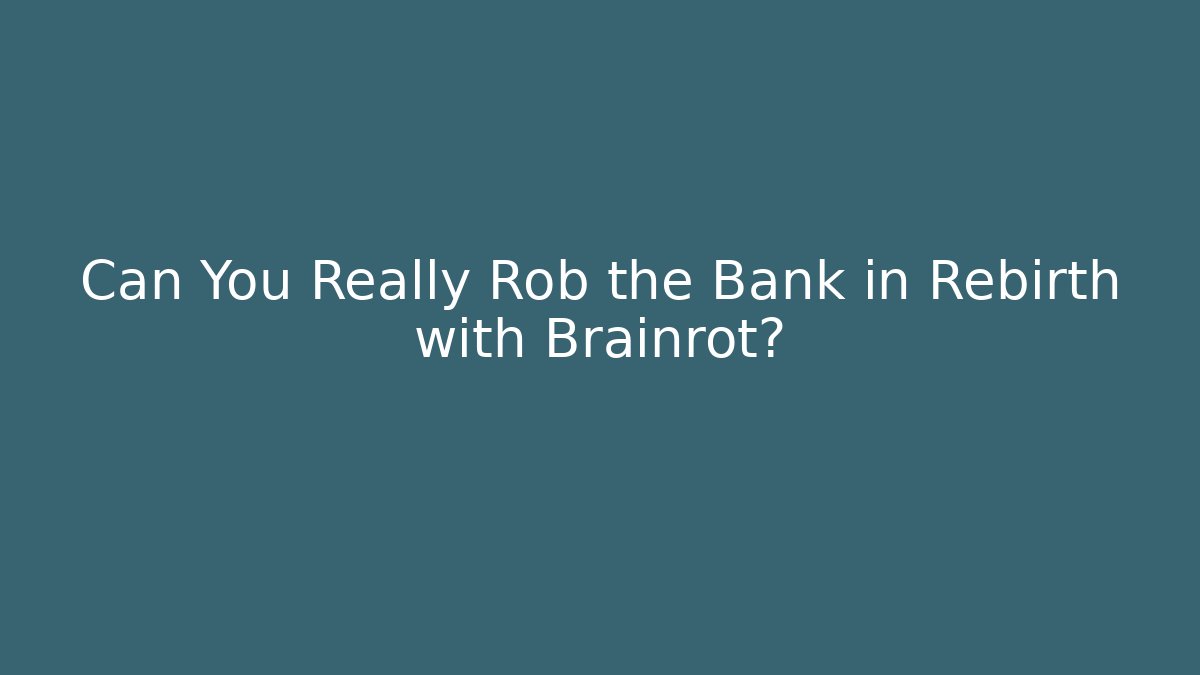 Can You Really Rob the Bank in Rebirth with Brainrot?