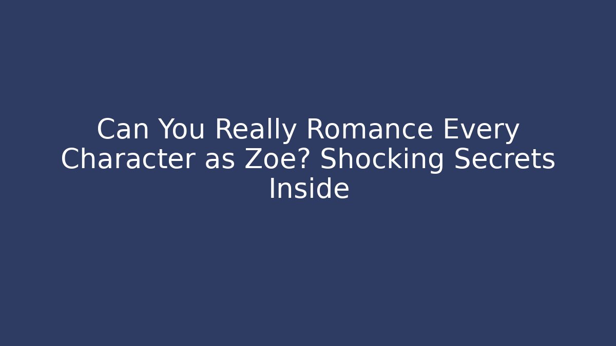 Can You Really Romance Every Character as Zoe? Shocking Secrets Inside - Critter Realm
