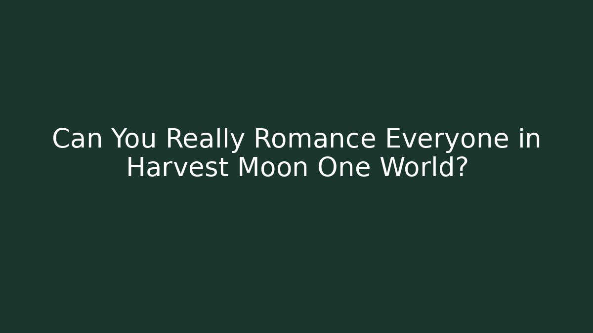 Can You Really Romance Everyone in Harvest Moon One World? - Critter Realm