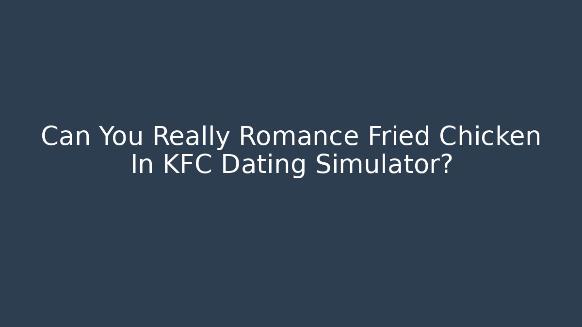 Can You Really Romance Fried Chicken In KFC Dating Simulator?