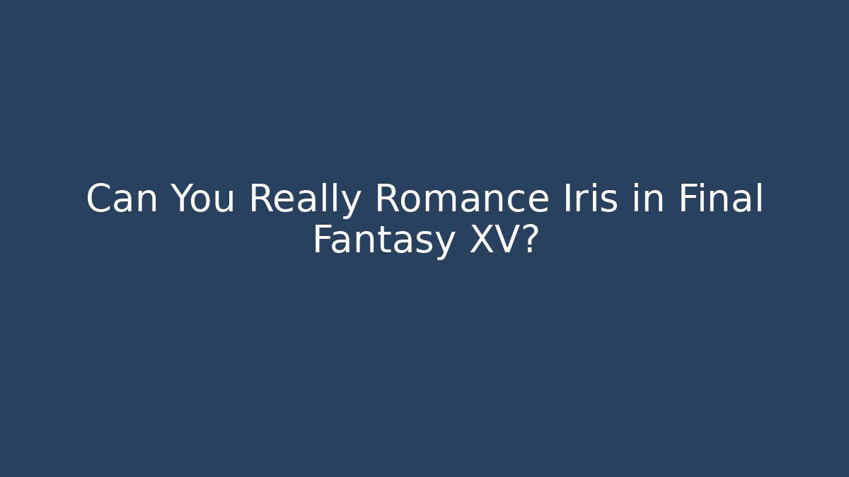 Can You Really Romance Iris in Final Fantasy XV?
