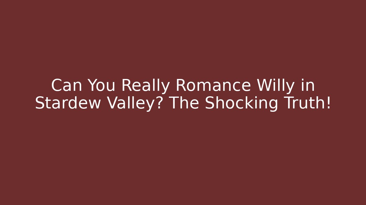 Can You Really Romance Willy in Stardew Valley? The Shocking Truth!