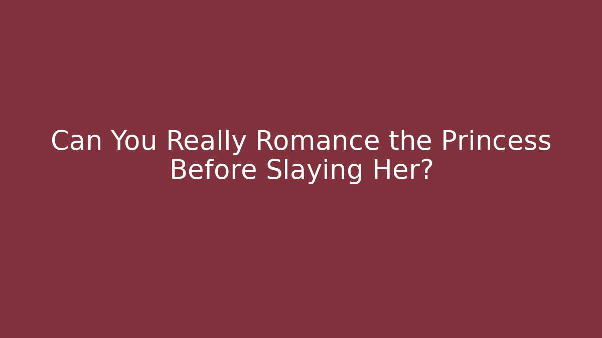 Can You Really Romance the Princess Before Slaying Her?