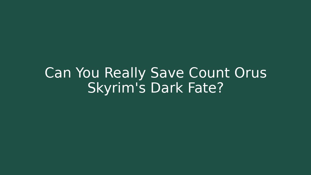 Can You Really Save Count Orus Skyrim's Dark Fate? - Critter Realm