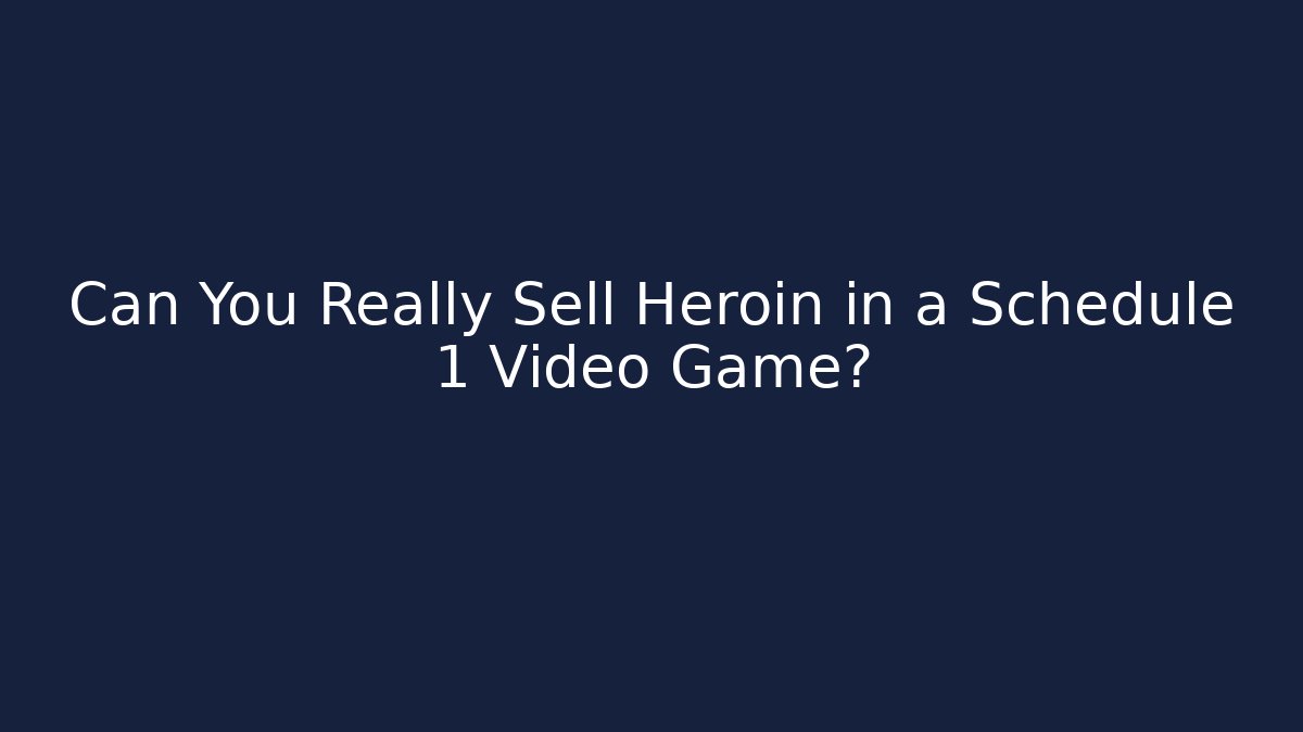 Can You Really Sell Heroin in a Schedule 1 Video Game?