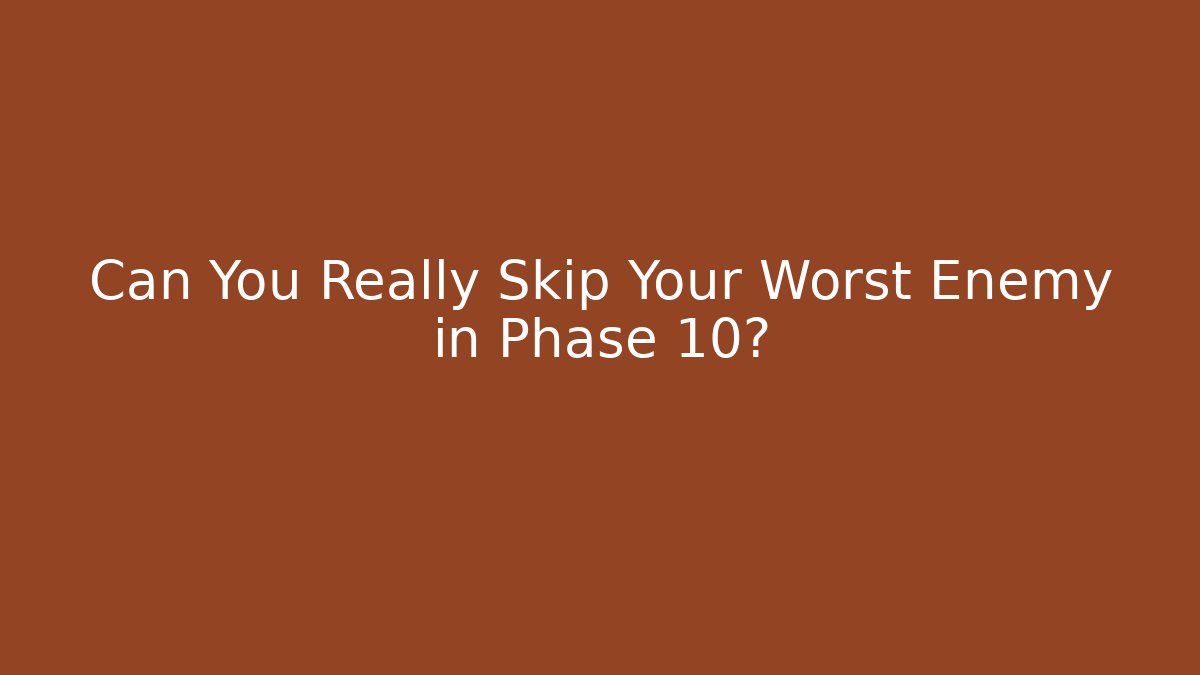 Can You Really Skip Your Worst Enemy in Phase 10? - Critter Realm
