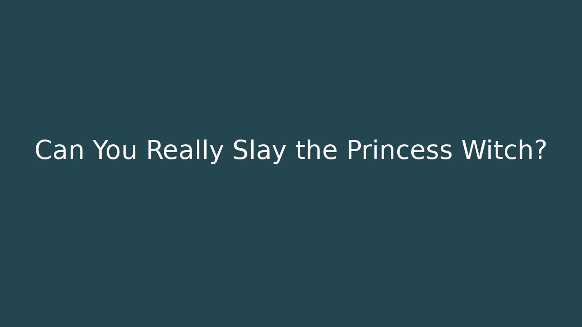 Can You Really Slay the Princess Witch?