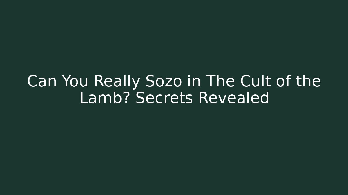 Can You Really Sozo in The Cult of the Lamb? Secrets Revealed