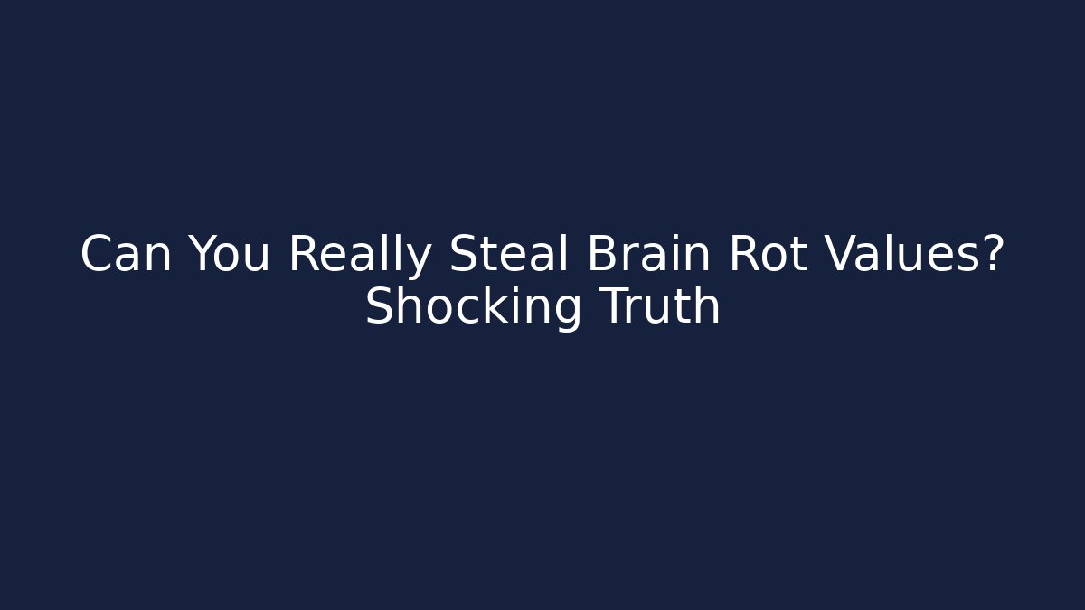 Can You Really Steal Brain Rot Values? Shocking Truth