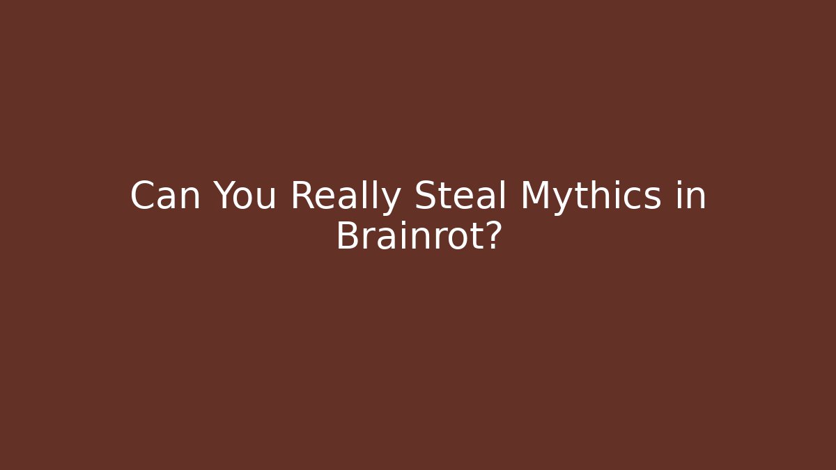Can You Really Steal Mythics in Brainrot?