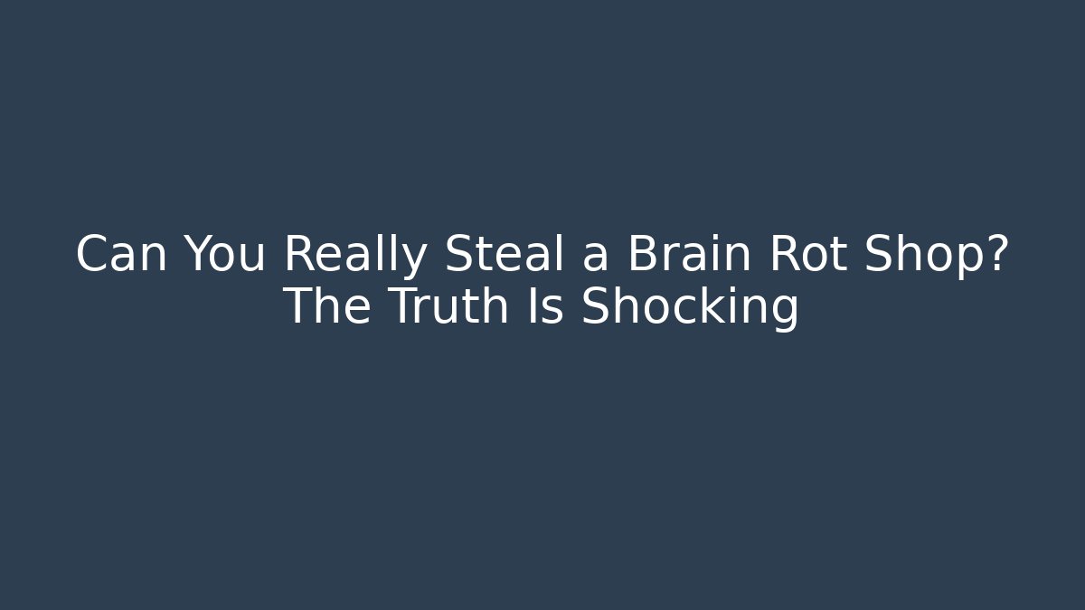 Can You Really Steal a Brain Rot Shop? The Truth Is Shocking