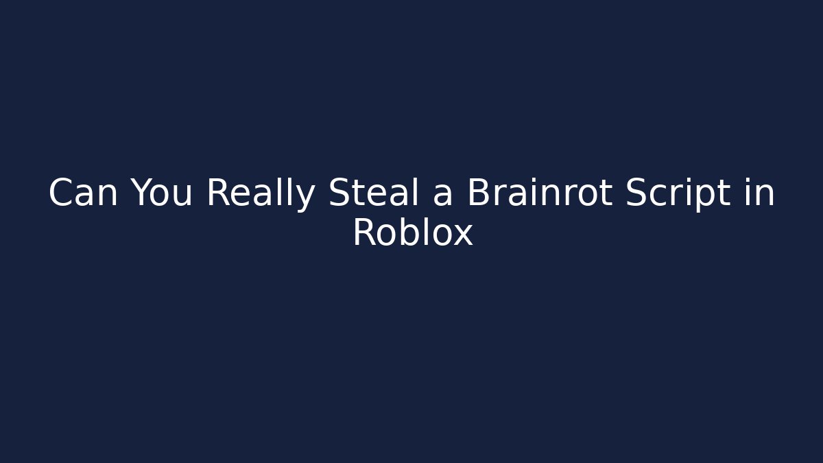 Can You Really Steal a Brainrot Script in Roblox