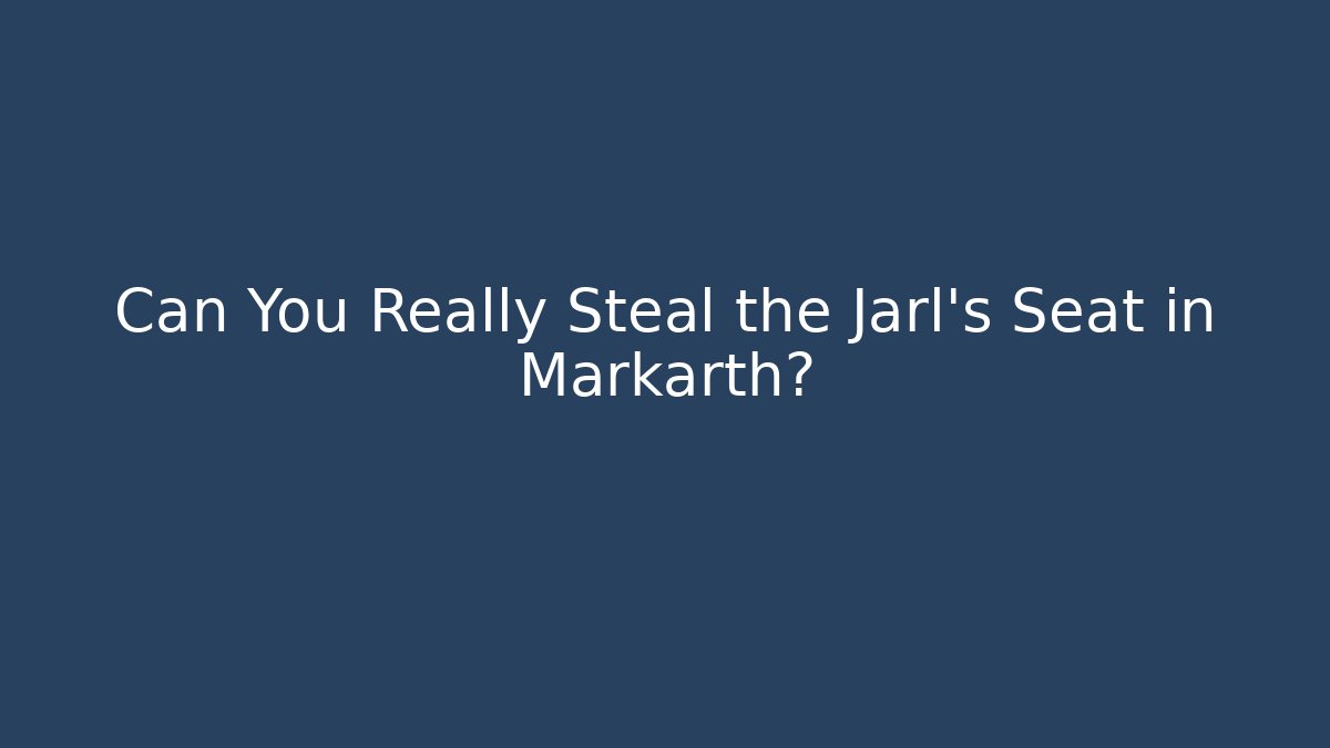 Can You Really Steal the Jarl's Seat in Markarth?