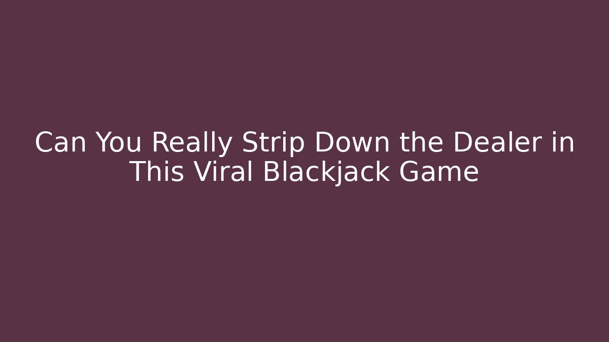 Can You Really Strip Down the Dealer in This Viral Blackjack Game