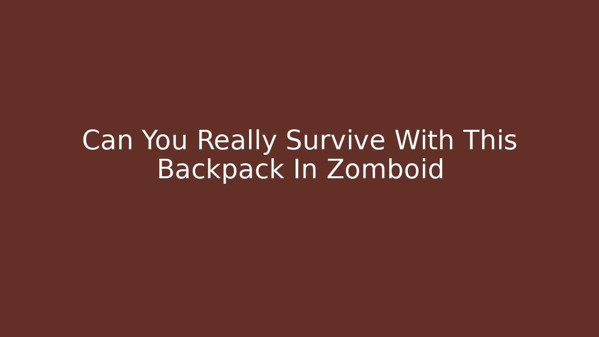 Can You Really Survive With This Backpack In Zomboid
