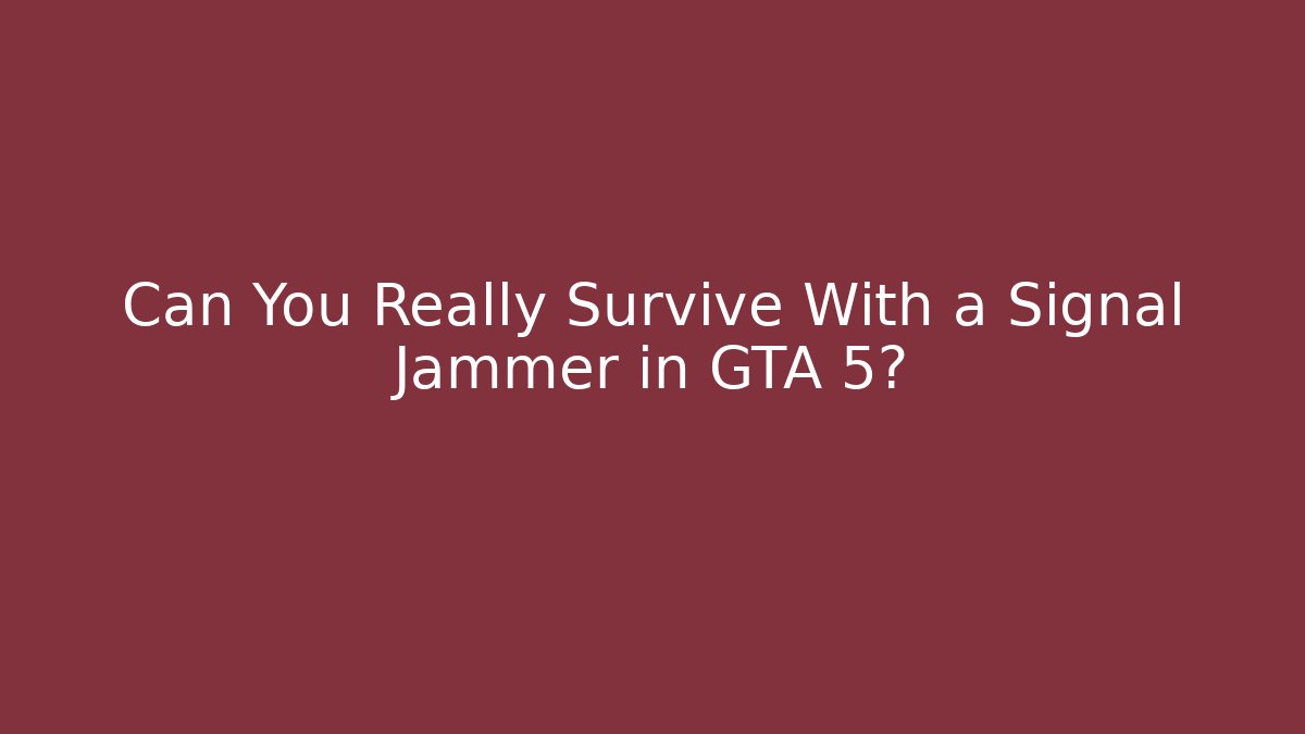 Can You Really Survive With a Signal Jammer in GTA 5?