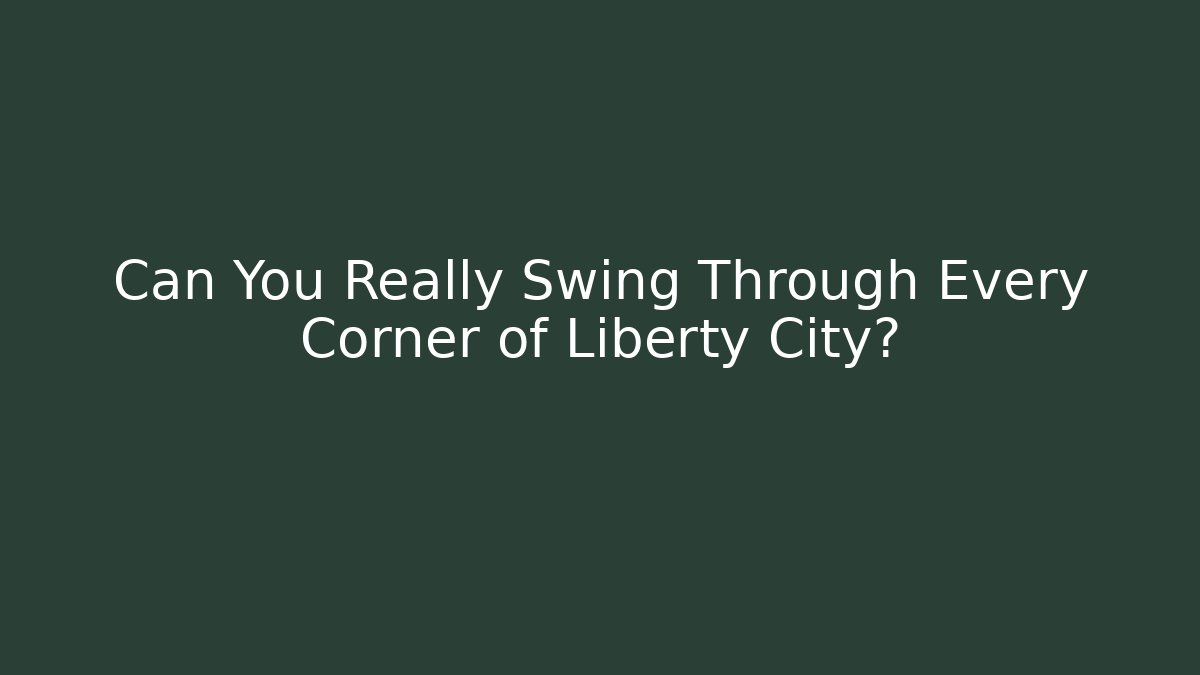 Can You Really Swing Through Every Corner of Liberty City?
