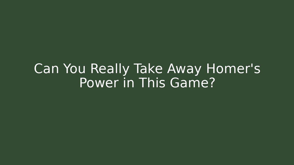Can You Really Take Away Homer's Power in This Game?