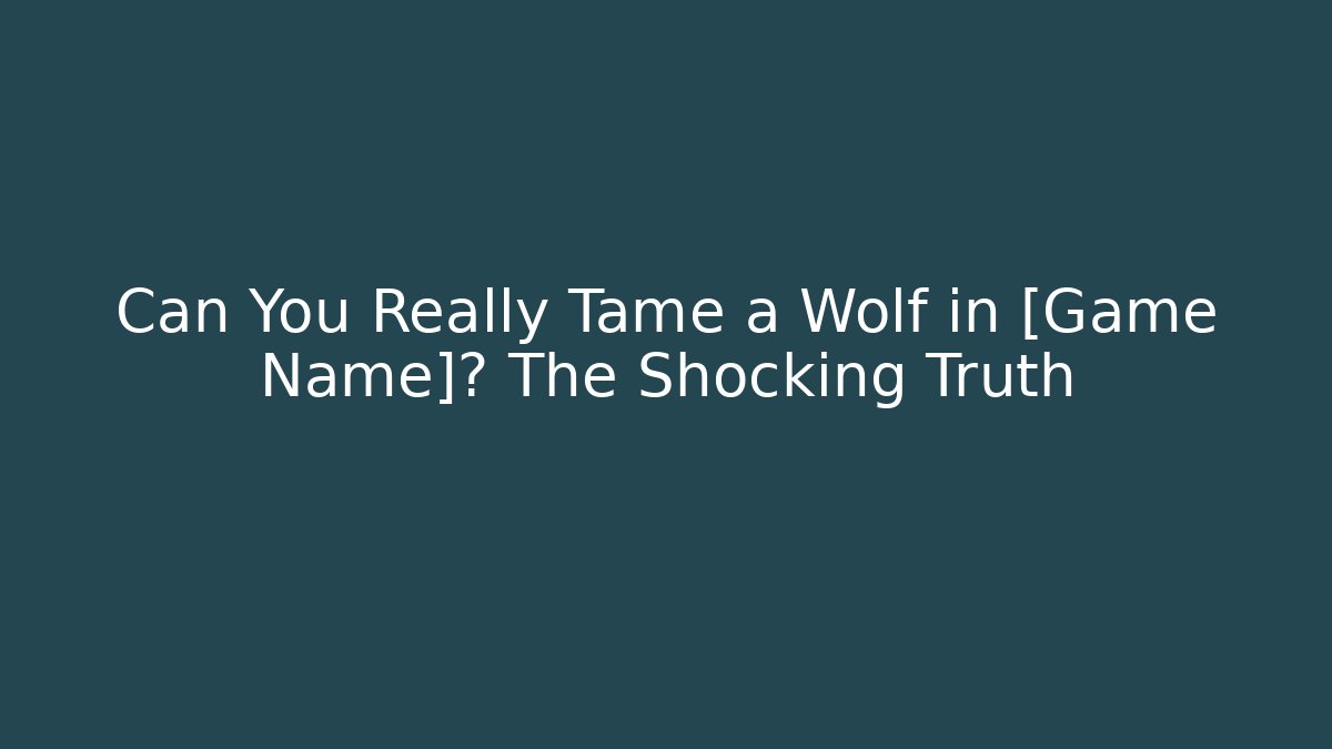 Can You Really Tame a Wolf in [Game Name]? The Shocking Truth